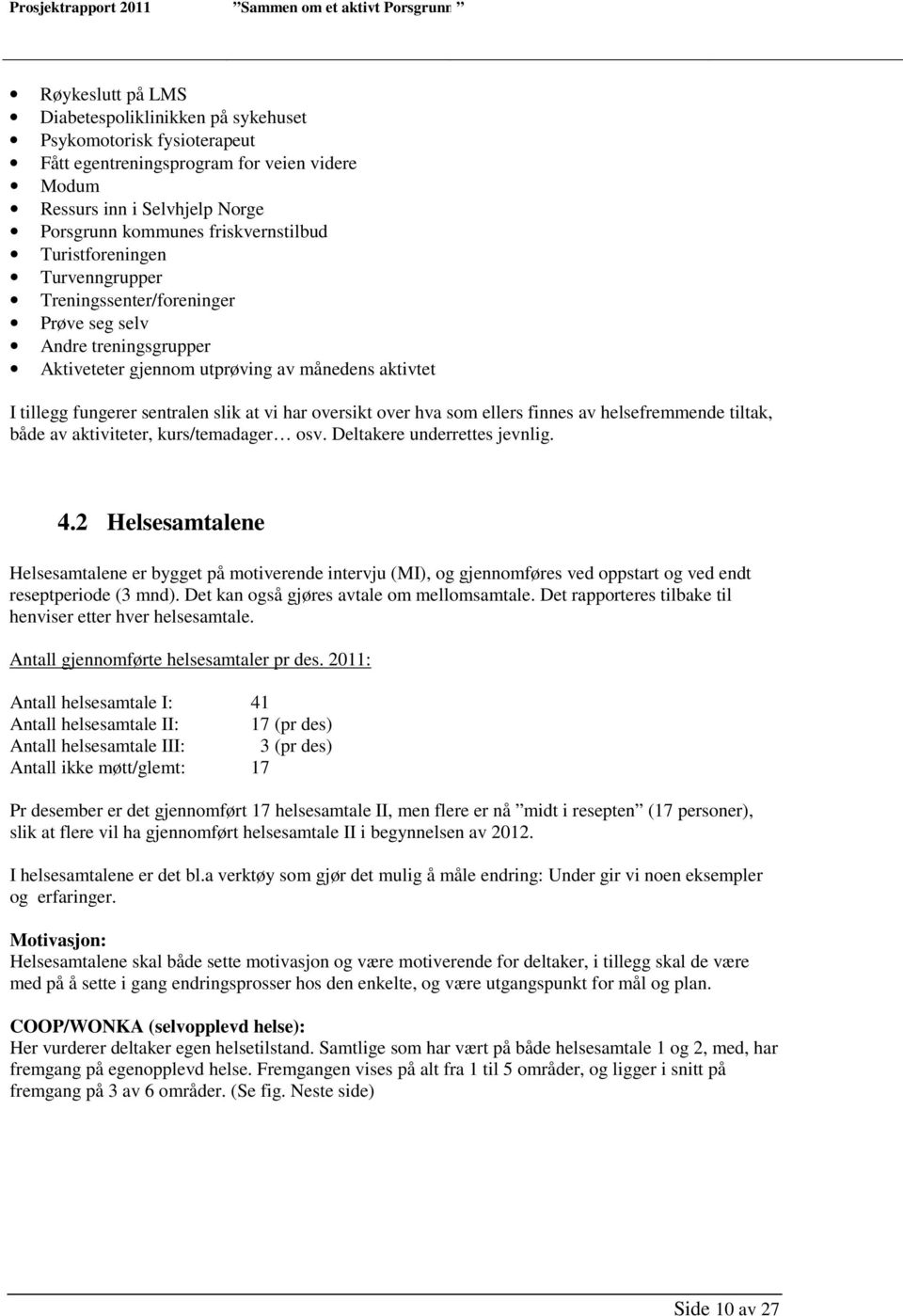 over hva som ellers finnes av helsefremmende tiltak, både av aktiviteter, kurs/temadager osv. Deltakere underrettes jevnlig. 4.