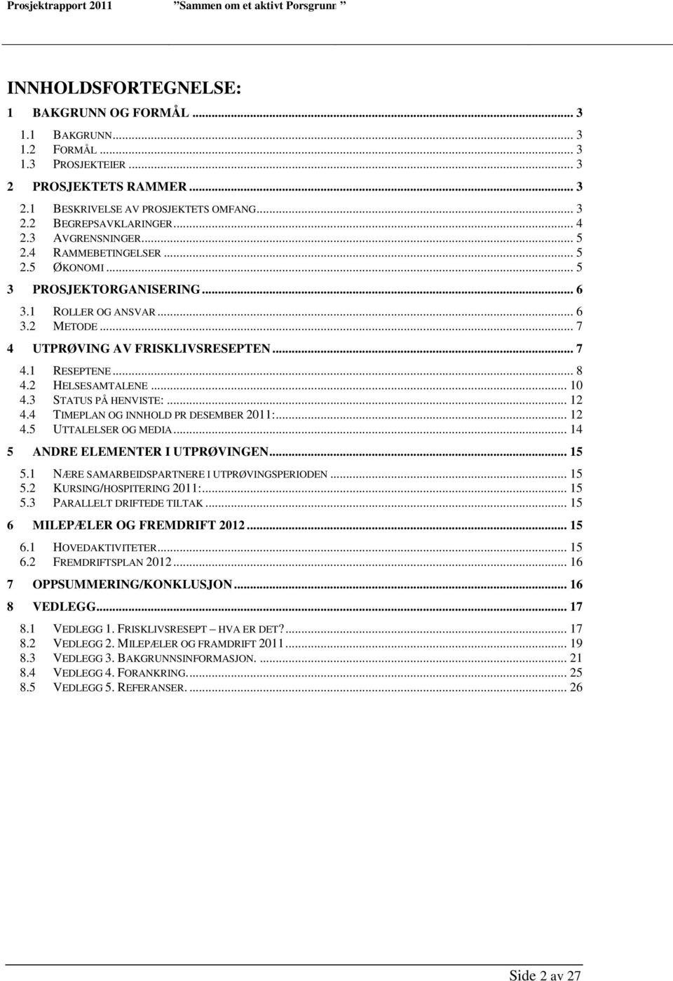 2 HELSESAMTALENE... 10 4.3 STATUS PÅ HENVISTE:... 12 4.4 TIMEPLAN OG INNHOLD PR DESEMBER 2011:... 12 4.5 UTTALELSER OG MEDIA... 14 5 ANDRE ELEMENTER I UTPRØVINGEN... 15 5.