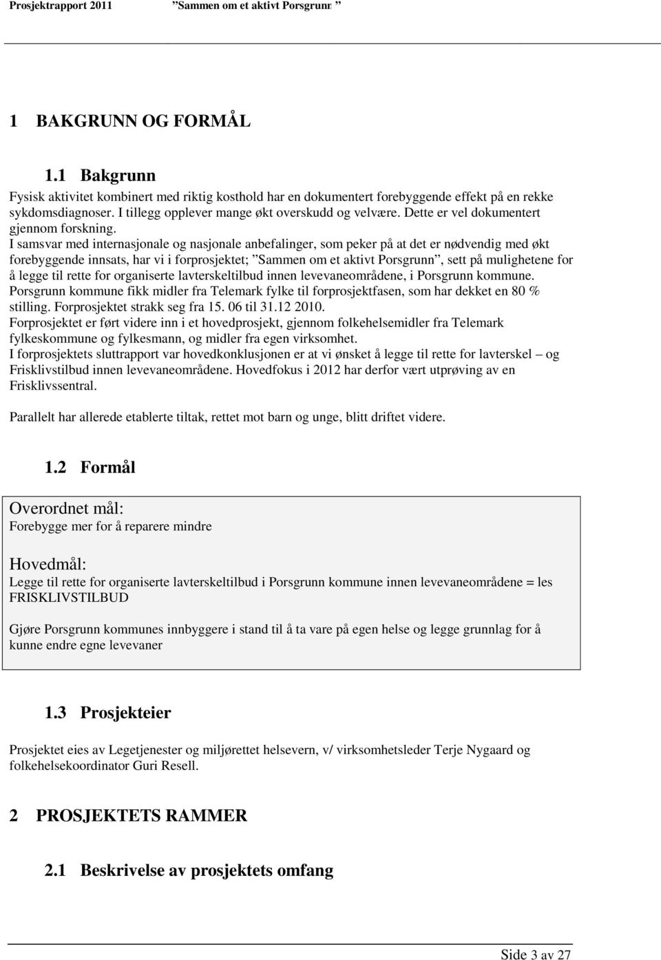 I samsvar med internasjonale og nasjonale anbefalinger, som peker på at det er nødvendig med økt forebyggende innsats, har vi i forprosjektet; Sammen om et aktivt Porsgrunn, sett på mulighetene for å