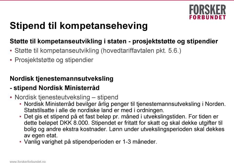 tjenestemannsutveksling i Norden. Statstilsatte i alle de nordiske land er med i ordningen. Det gis et stipend på et fast beløp pr. måned i utvekslingstiden.