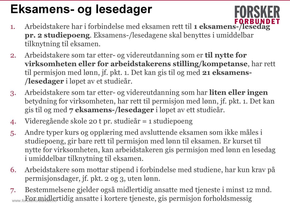 Arbeidstakere som tar etter- og videreutdanning som er til nytte for virksomheten eller for arbeidstakerens stilling/kompetanse, har rett til permisjon med lønn, jf. pkt. 1.