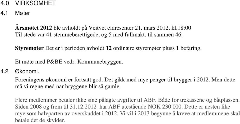 Det gikk med mye penger til brygger i 2012. Men dette må vi regne med når bryggene blir så gamle. Flere medlemmer betaler ikke sine pålagte avgifter til ABF.