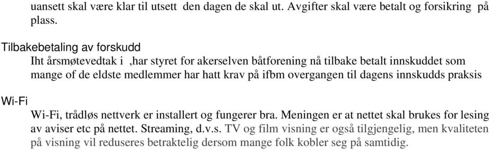 har hatt krav på ifbm overgangen til dagens innskudds praksis Wi-Fi Wi-Fi, trådløs nettverk er installert og fungerer bra.