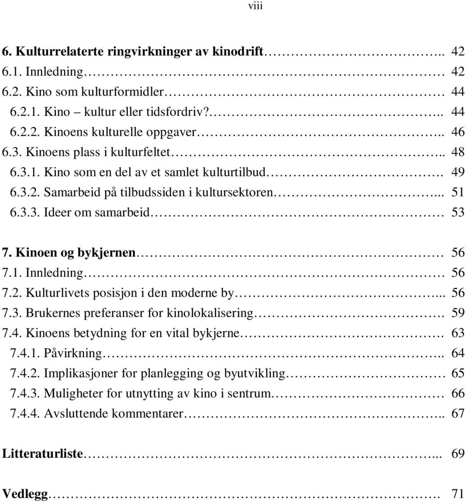 Kinoen og bykjernen 56 7.1. Innledning 56 7.2. Kulturlivets posisjon i den moderne by... 56 7.3. Brukernes preferanser for kinolokalisering. 59 7.4. Kinoens betydning for en vital bykjerne.