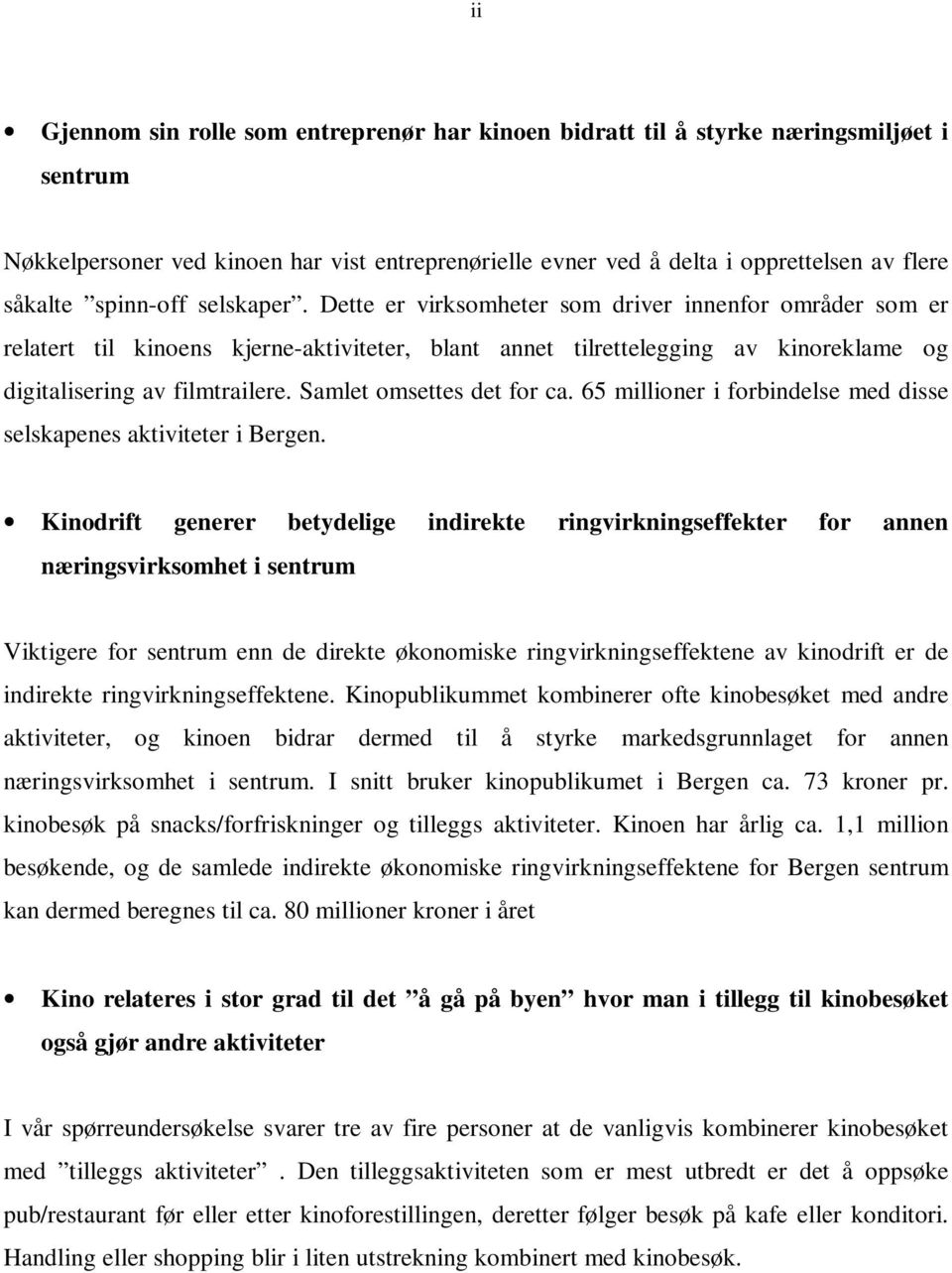 Samlet omsettes det for ca. 65 millioner i forbindelse med disse selskapenes aktiviteter i Bergen.