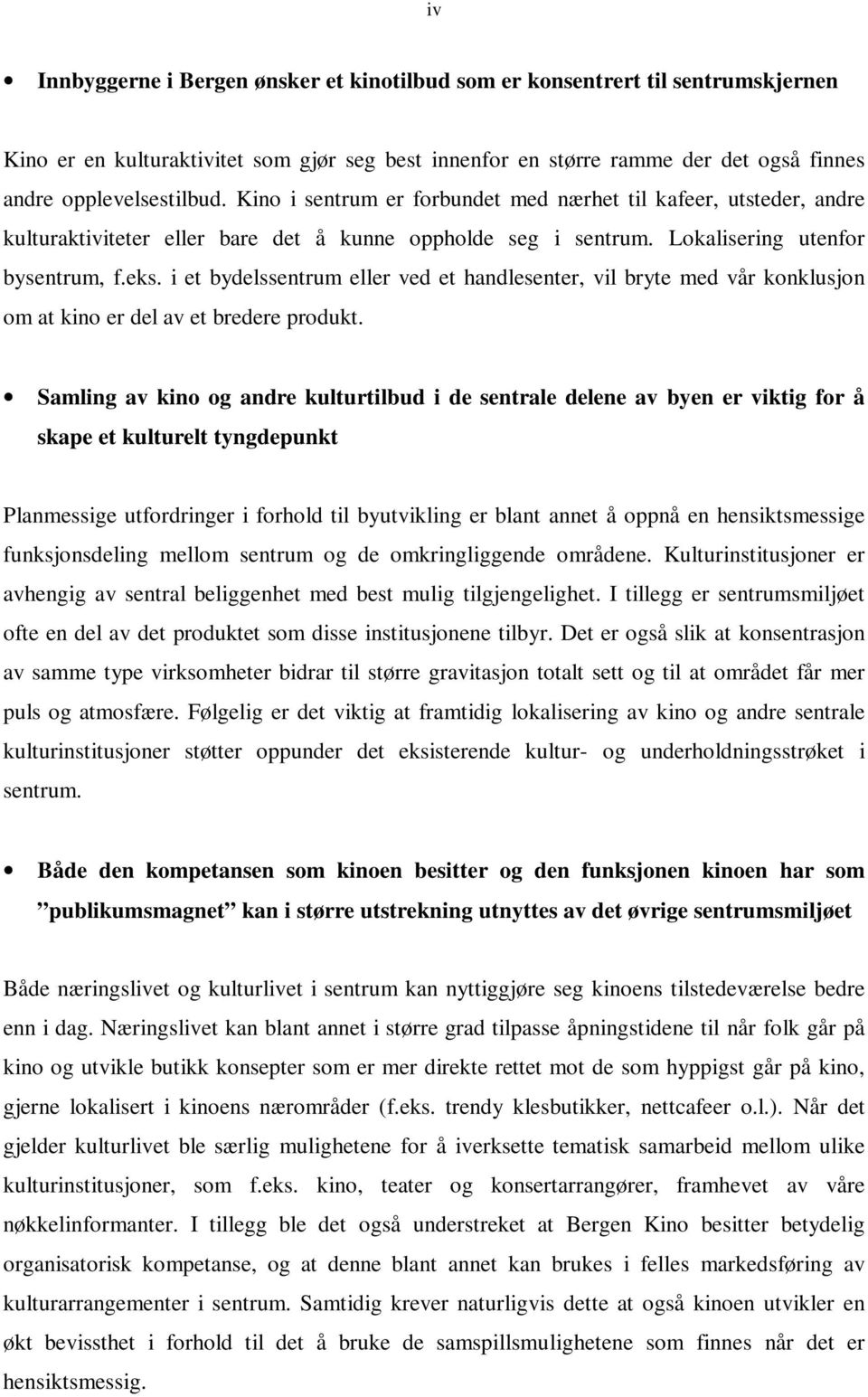 i et bydelssentrum eller ved et handlesenter, vil bryte med vår konklusjon om at kino er del av et bredere produkt.