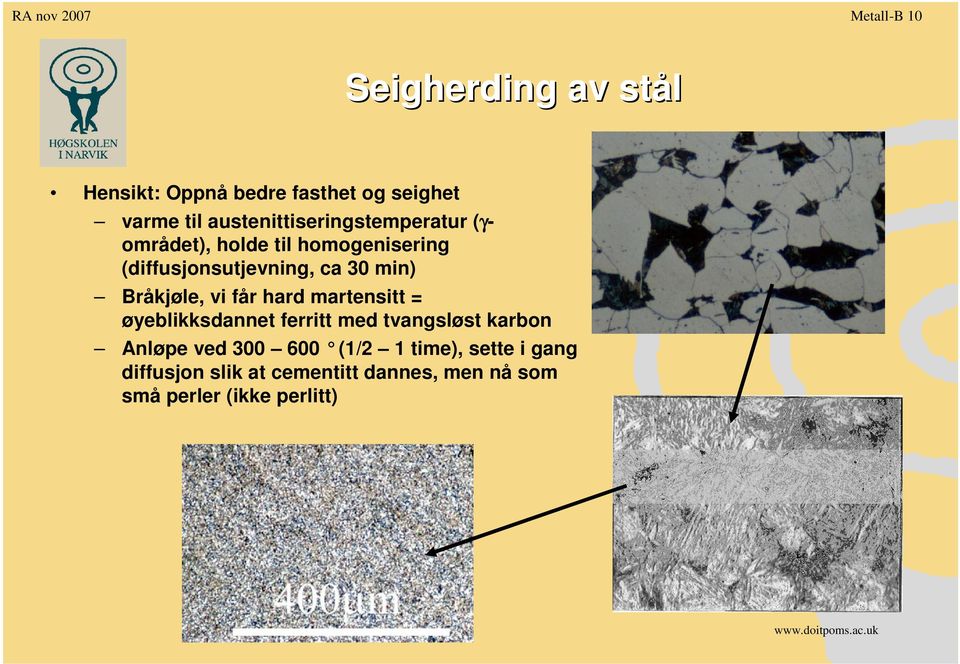 Bråkjøle, vi får hard martensitt = øyeblikksdannet ferritt med tvangsløst karbon Anløpe ved 300 600