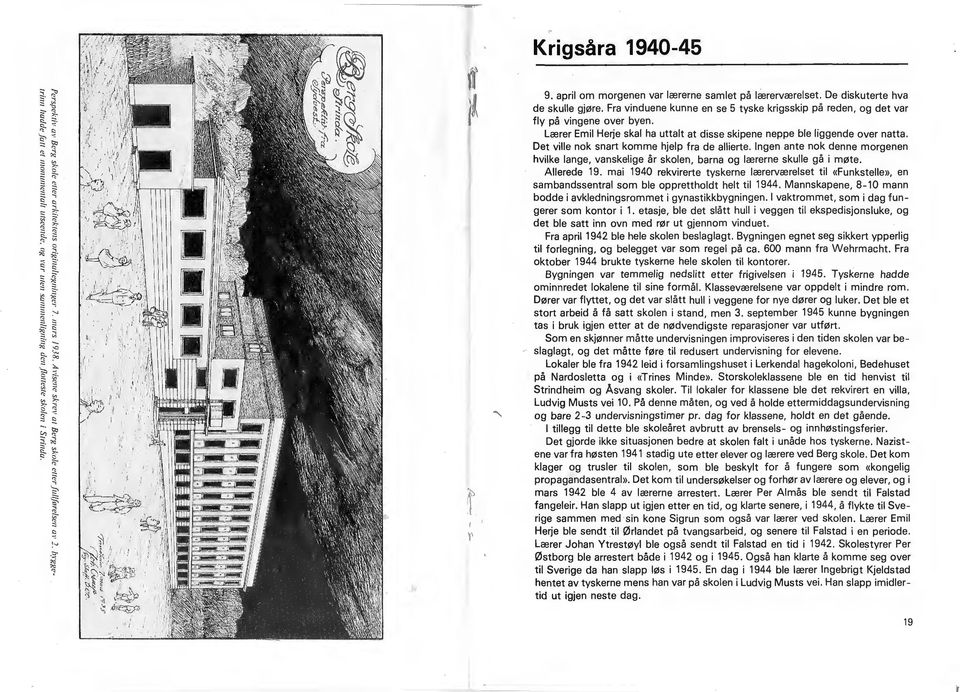 De diskuterte hva de skulle gjiijre. Fra vinduene kunne en se 5 tyske krigsskip pa reden, og det var fly pa vingene over byen.