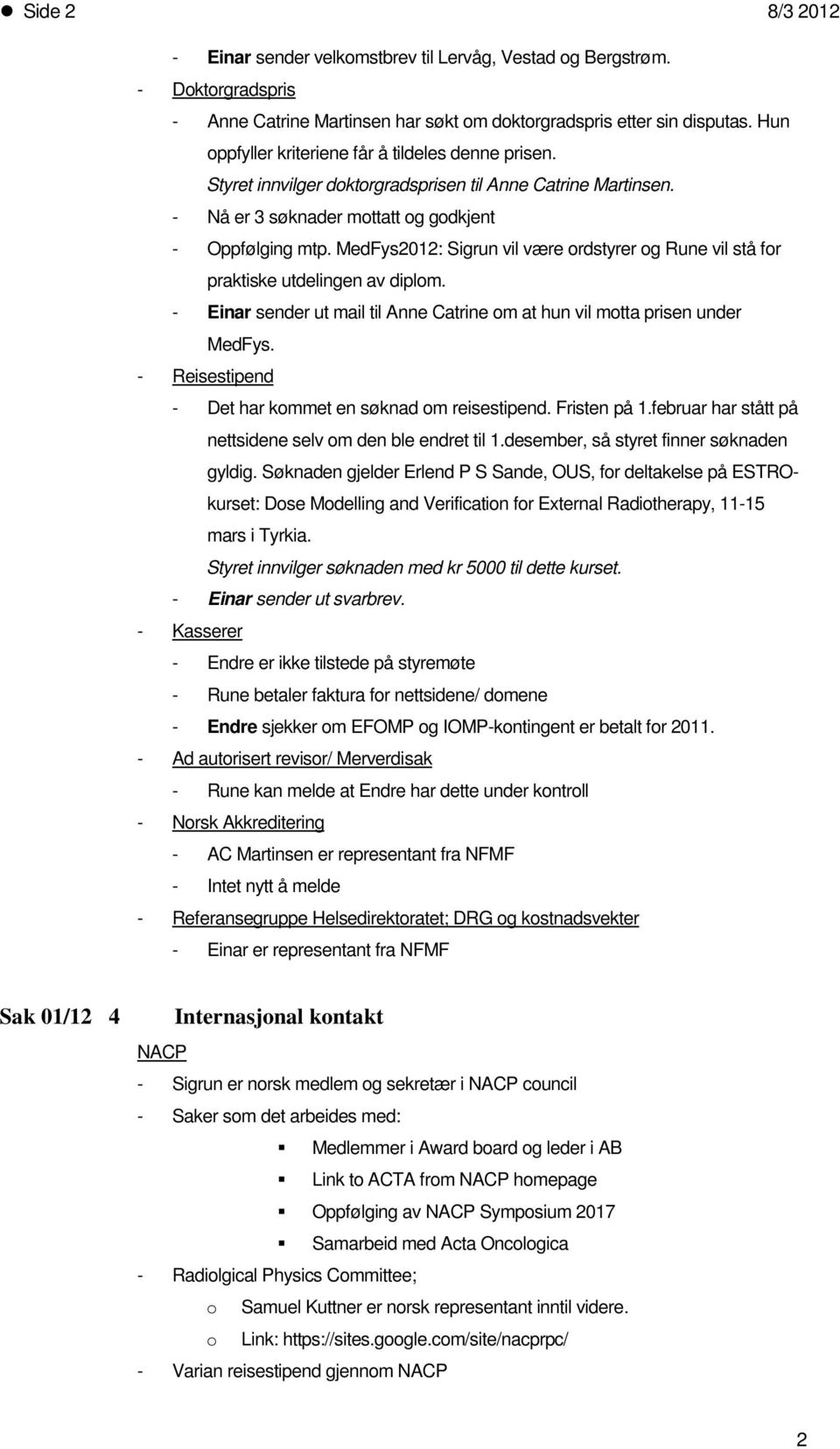 MedFys2012: Sigrun vil være ordstyrer og Rune vil stå for praktiske utdelingen av diplom. - Einar sender ut mail til Anne Catrine om at hun vil motta prisen under MedFys.