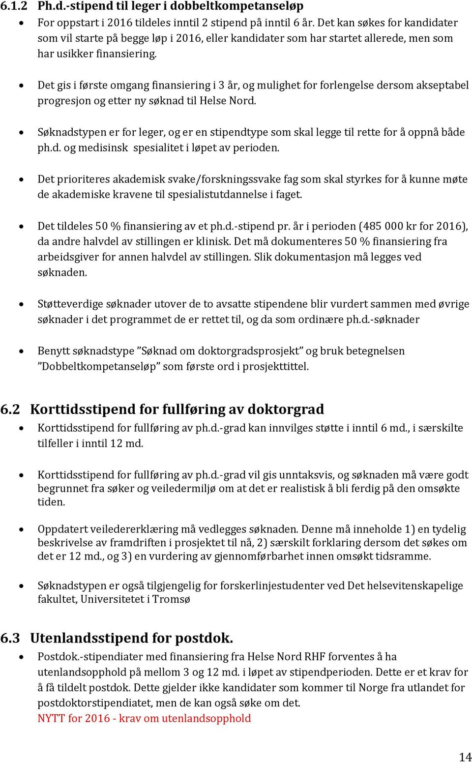 Det gis i første omgang finansiering i 3 år, og mulighet for forlengelse dersom akseptabel progresjon og etter ny søknad til Helse Nord.