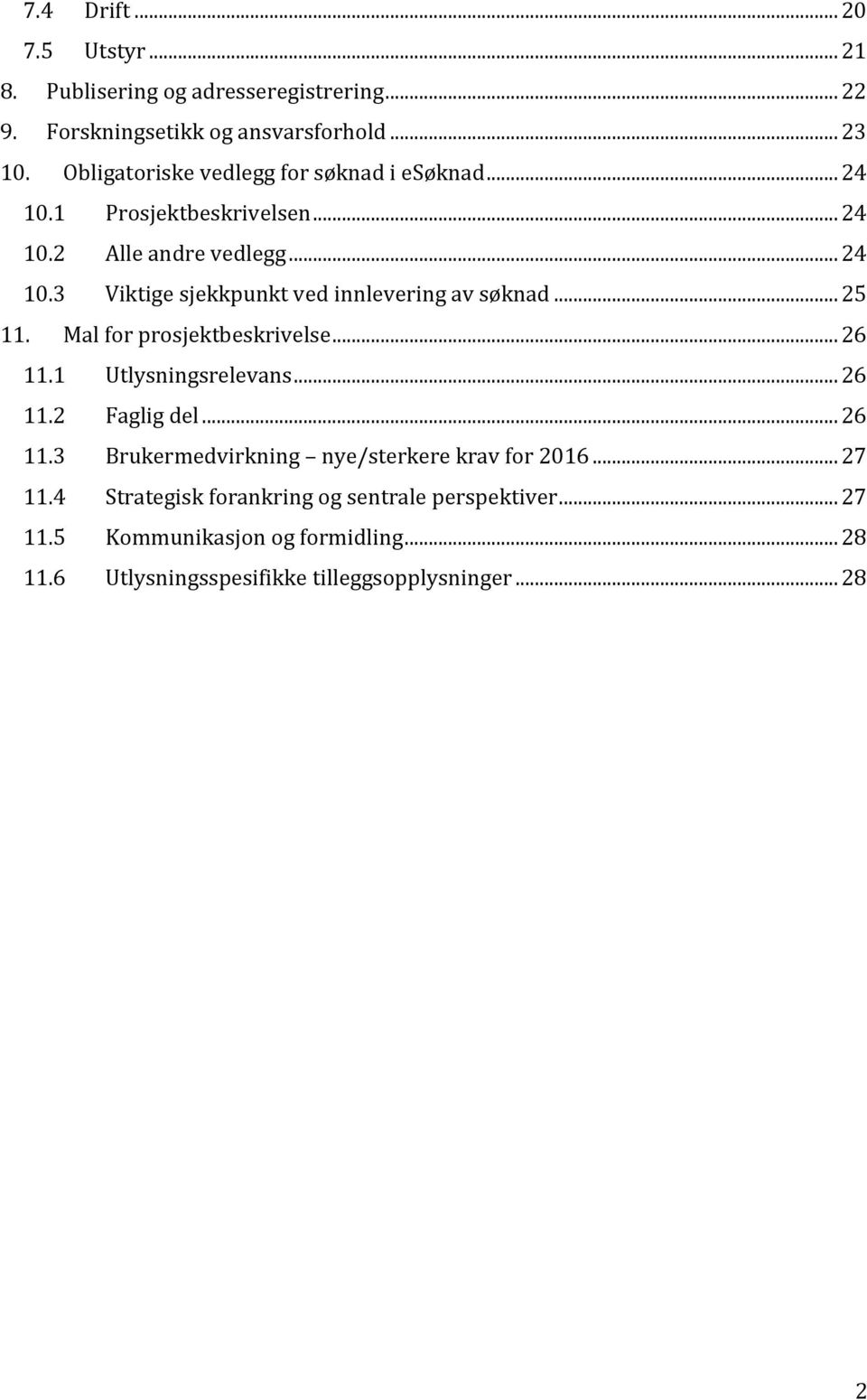 .. 25 11. Mal for prosjektbeskrivelse... 26 11.1 Utlysningsrelevans... 26 11.2 Faglig del... 26 11.3 Brukermedvirkning nye/sterkere krav for 2016.