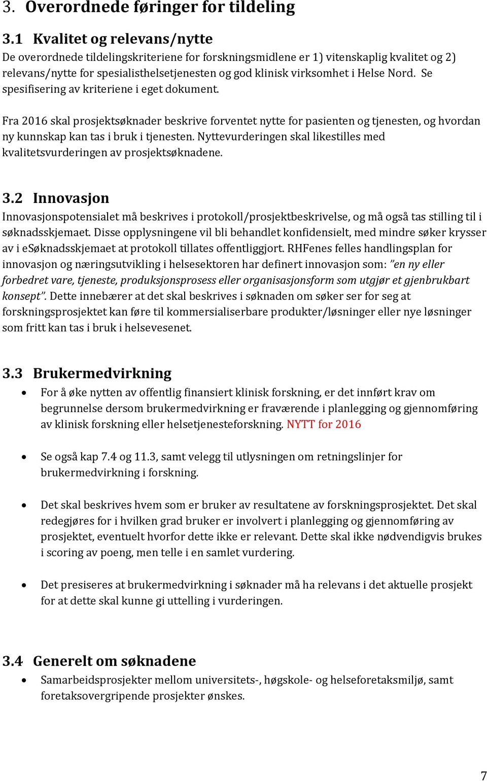 Nord. Se spesifisering av kriteriene i eget dokument. Fra 2016 skal prosjektsøknader beskrive forventet nytte for pasienten og tjenesten, og hvordan ny kunnskap kan tas i bruk i tjenesten.