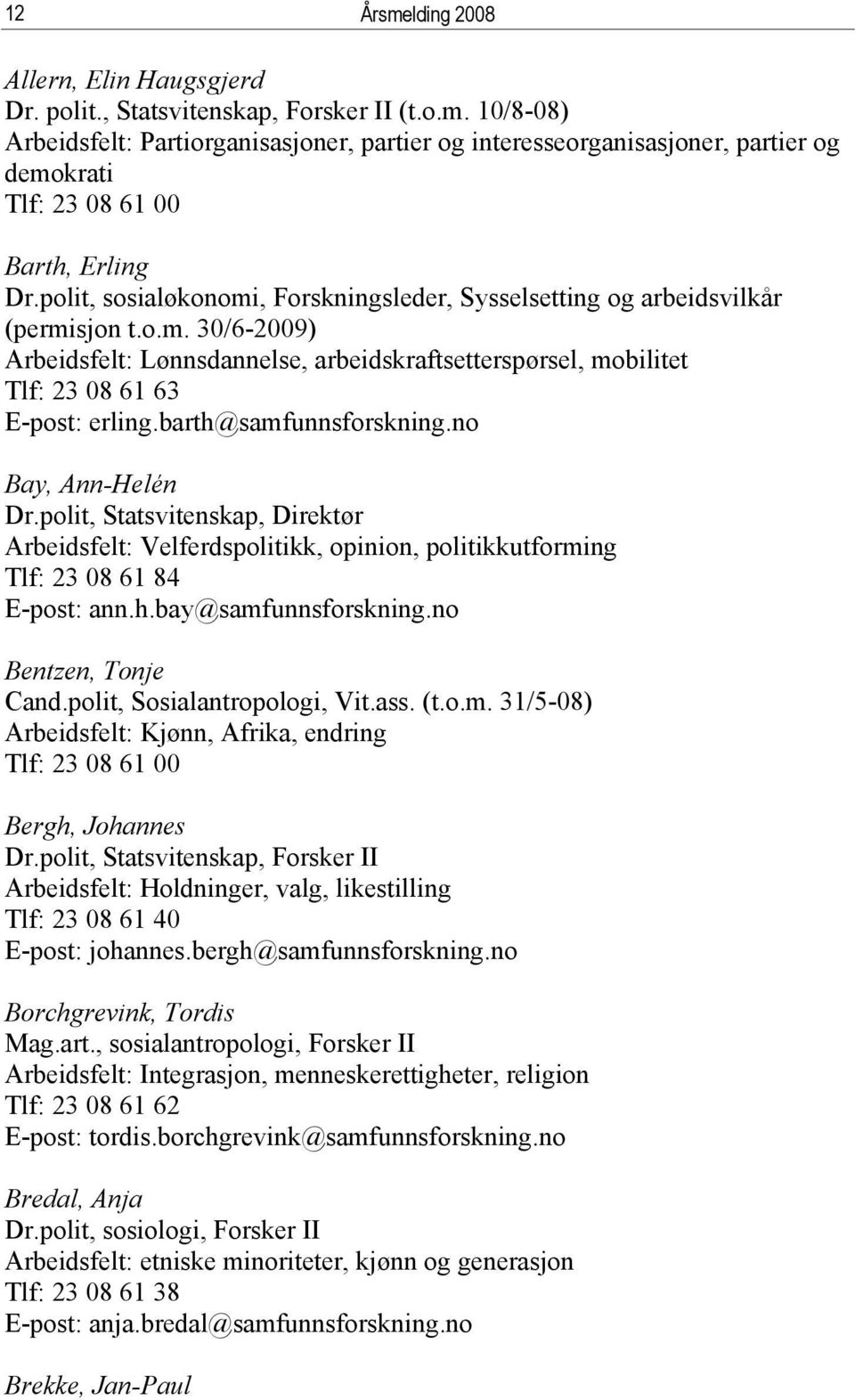 barth@samfunnsforskning.no Bay, Ann-Helén Dr.polit, Statsvitenskap, Direktør Arbeidsfelt: Velferdspolitikk, opinion, politikkutforming Tlf: 23 08 61 84 E-post: ann.h.bay@samfunnsforskning.