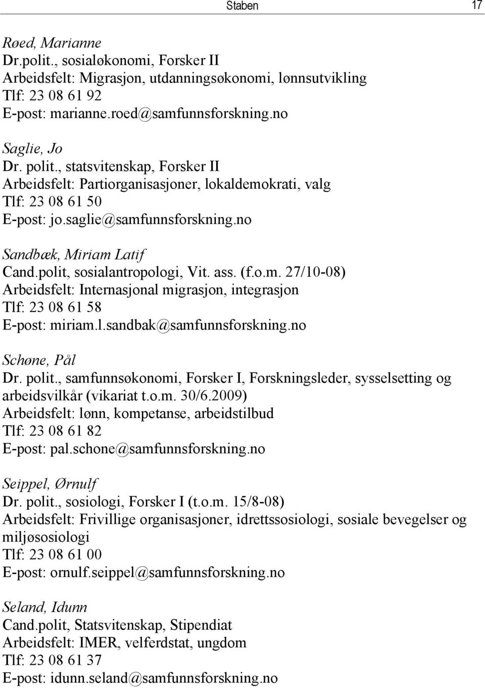 polit, sosialantropologi, Vit. ass. (f.o.m. 27/10-08) Arbeidsfelt: Internasjonal migrasjon, integrasjon Tlf: 23 08 61 58 E-post: miriam.l.sandbak@samfunnsforskning.no Schøne, Pål Dr. polit.