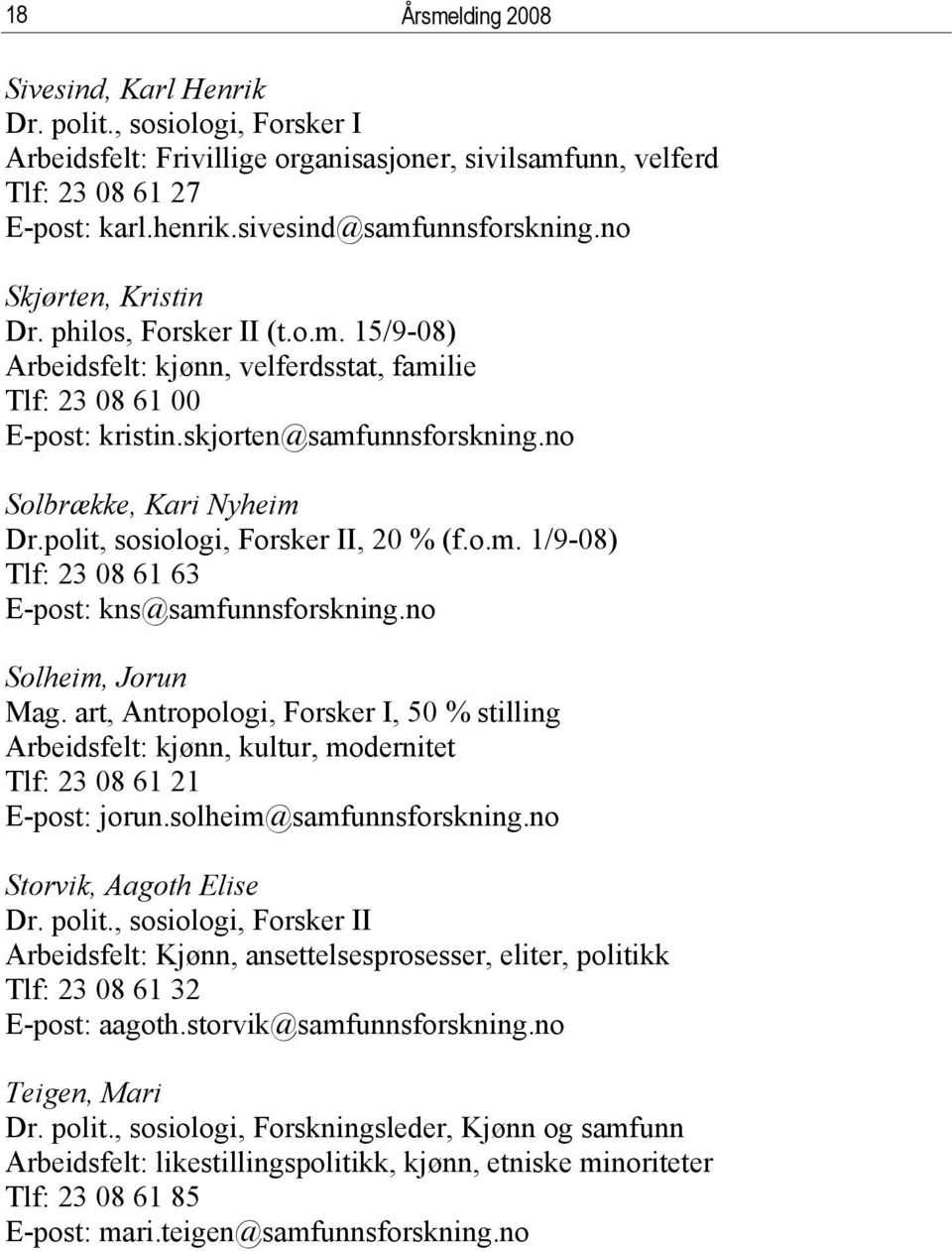 polit, sosiologi, Forsker II, 20 % (f.o.m. 1/9-08) Tlf: 23 08 61 63 E-post: kns@samfunnsforskning.no Solheim, Jorun Mag.