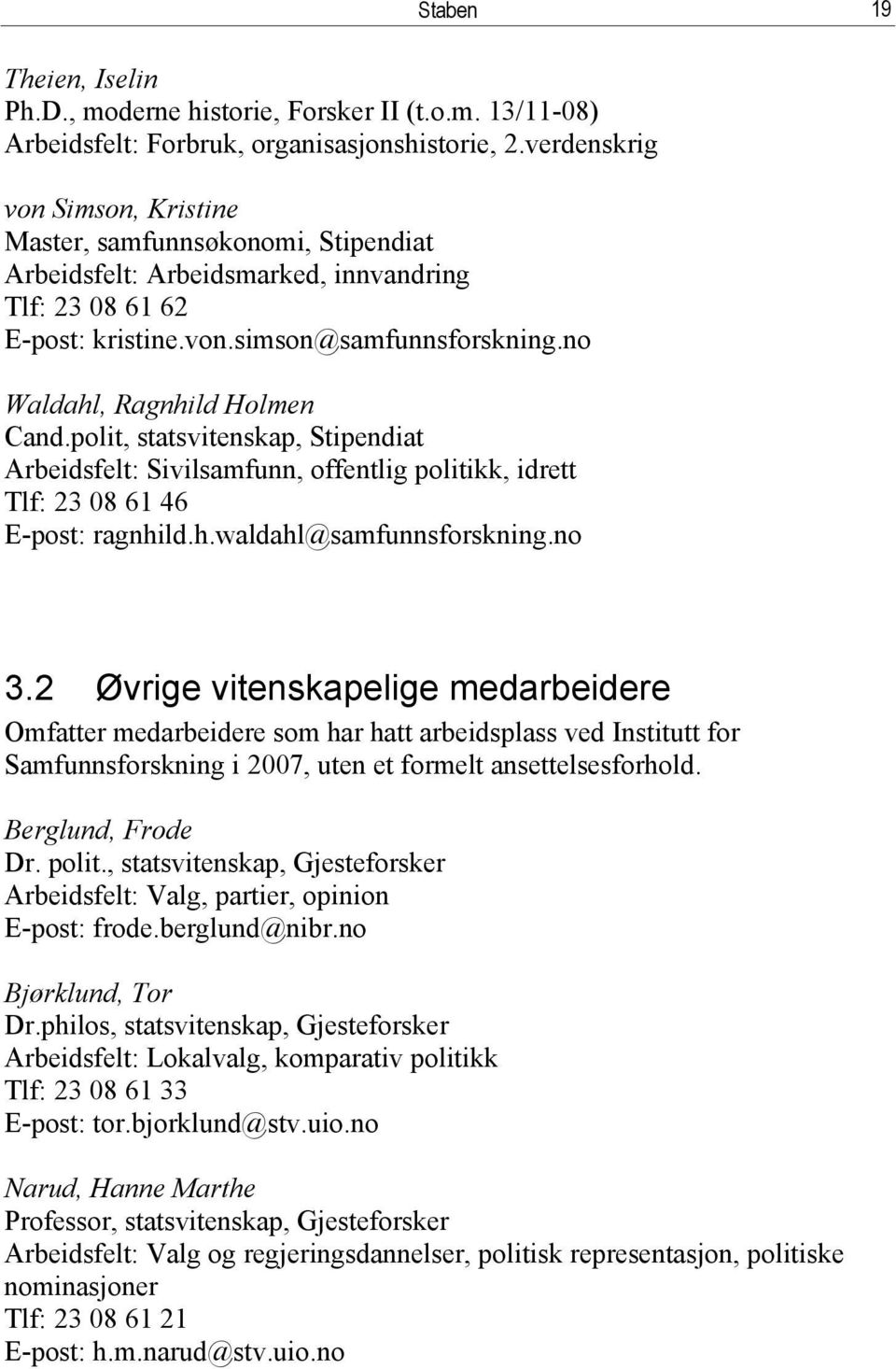 no Waldahl, Ragnhild Holmen Cand.polit, statsvitenskap, Stipendiat Arbeidsfelt: Sivilsamfunn, offentlig politikk, idrett Tlf: 23 08 61 46 E-post: ragnhild.h.waldahl@samfunnsforskning.no 3.