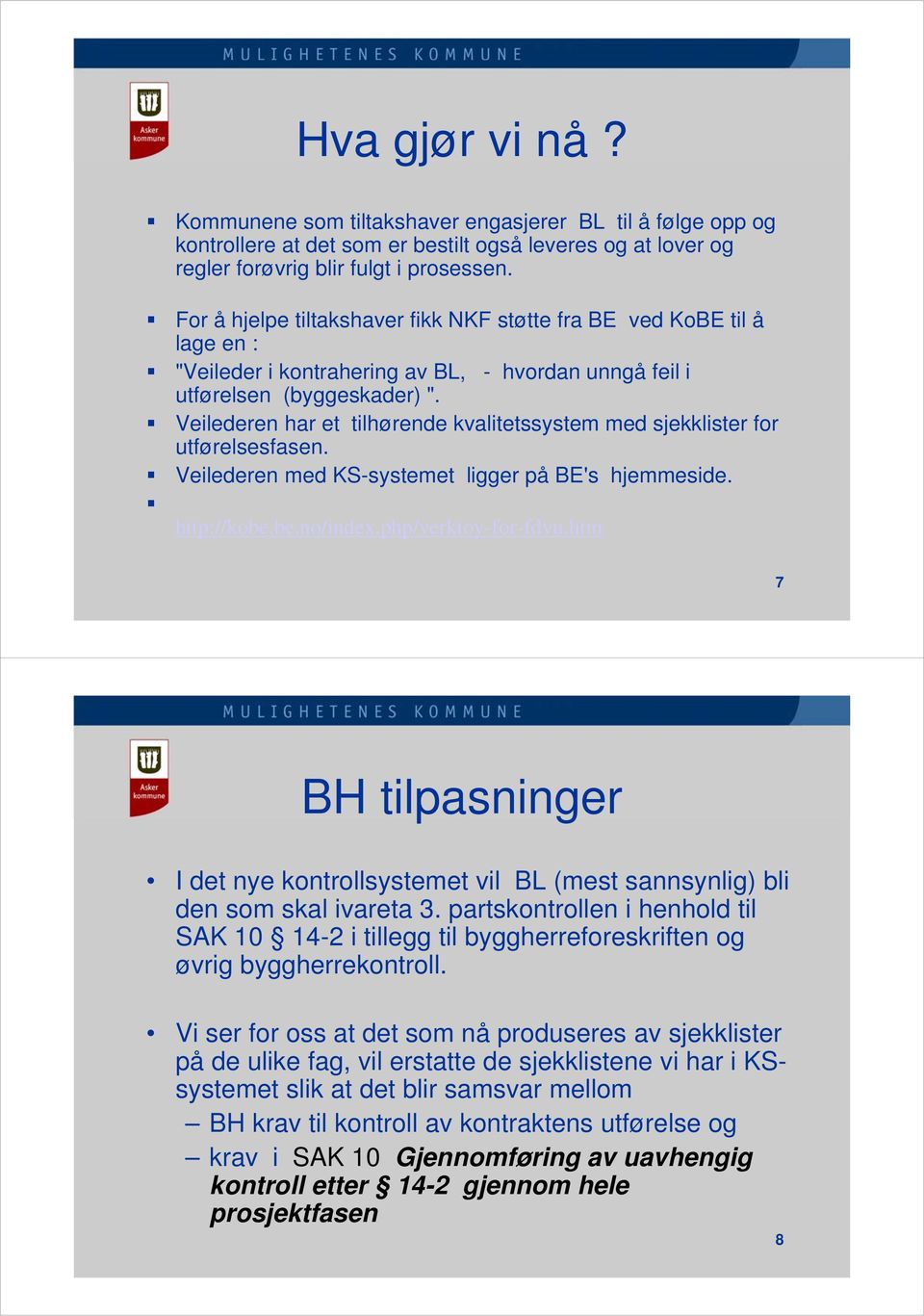 Veilederen har et tilhørende kvalitetssystem med sjekklister for utførelsesfasen. Veilederen med KS-systemet ligger på BE's hjemmeside. http://kobe.be.no/index.php/verktoy-for-fdvu.