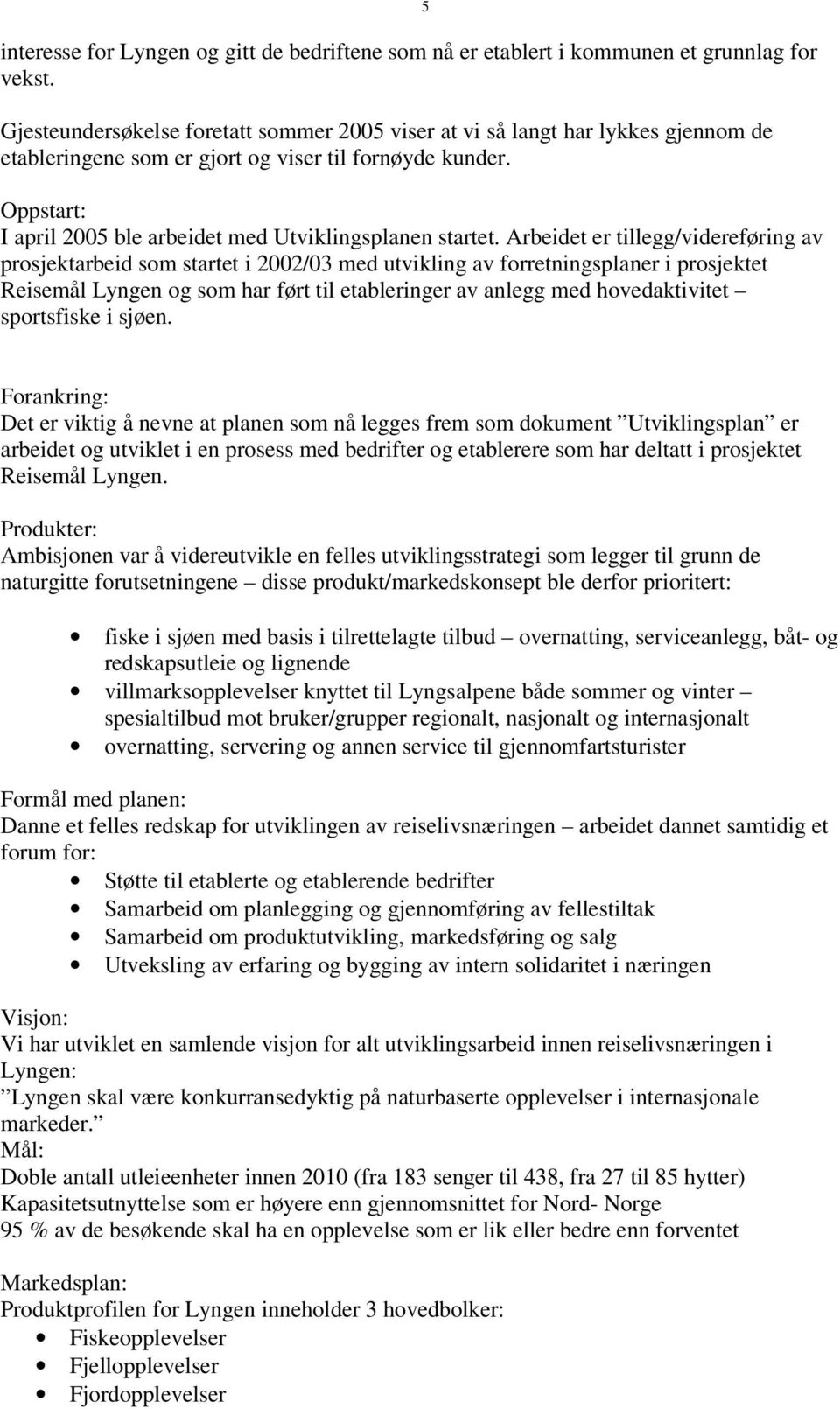 Oppstart: I april 2005 ble arbeidet med Utviklingsplanen startet.