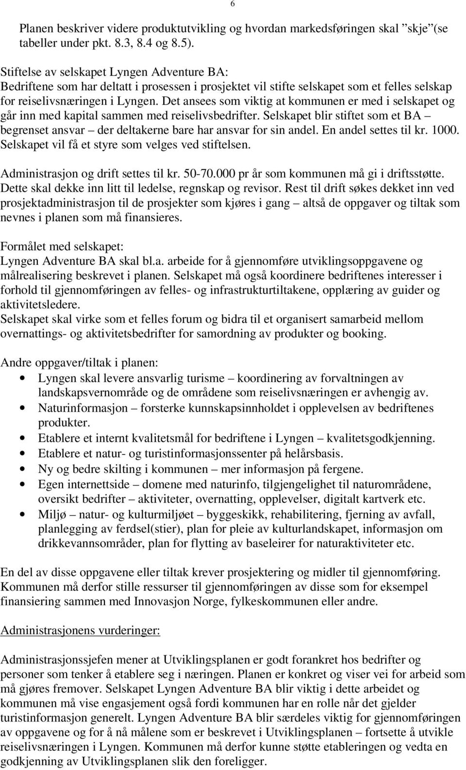 Det ansees som viktig at kommunen er med i selskapet og går inn med kapital sammen med reiselivsbedrifter.