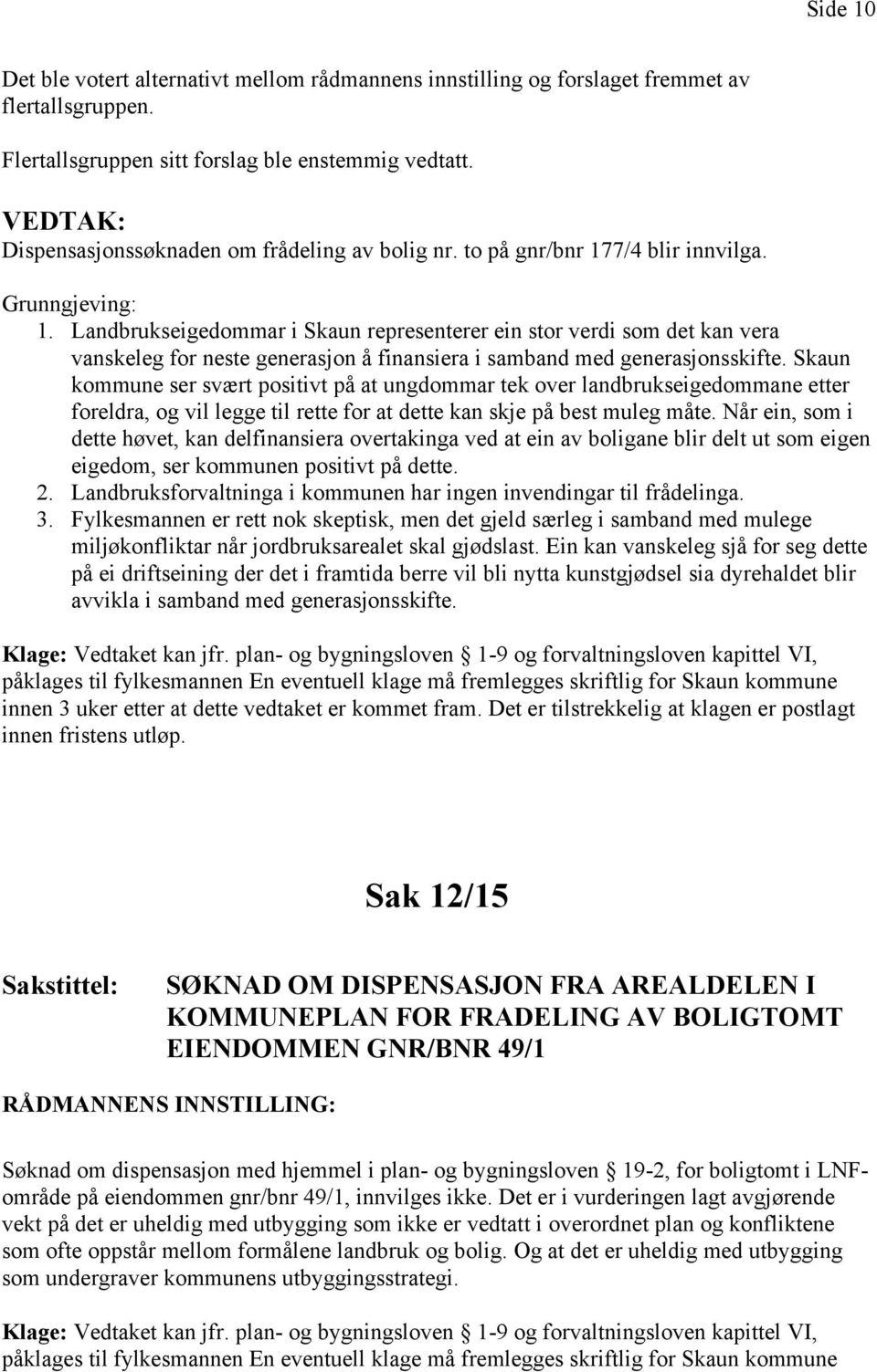 Landbrukseigedommar i Skaun representerer ein stor verdi som det kan vera vanskeleg for neste generasjon å finansiera i samband med generasjonsskifte.