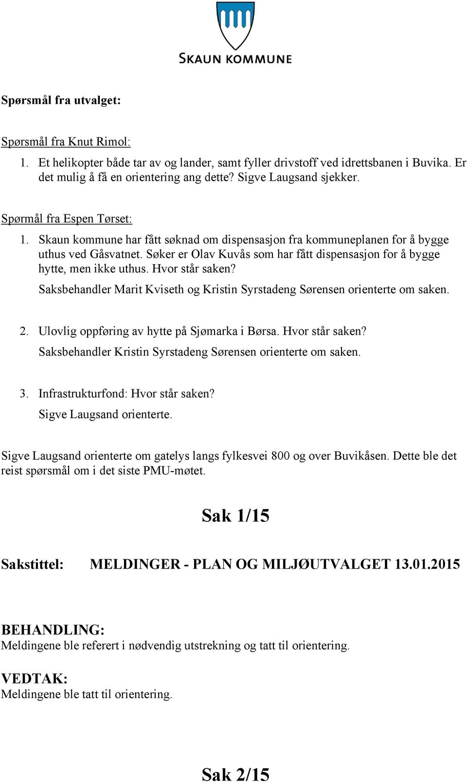 Søker er Olav Kuvås som har fått dispensasjon for å bygge hytte, men ikke uthus. Hvor står saken? Saksbehandler Marit Kviseth og Kristin Syrstadeng Sørensen orienterte om saken. 2.