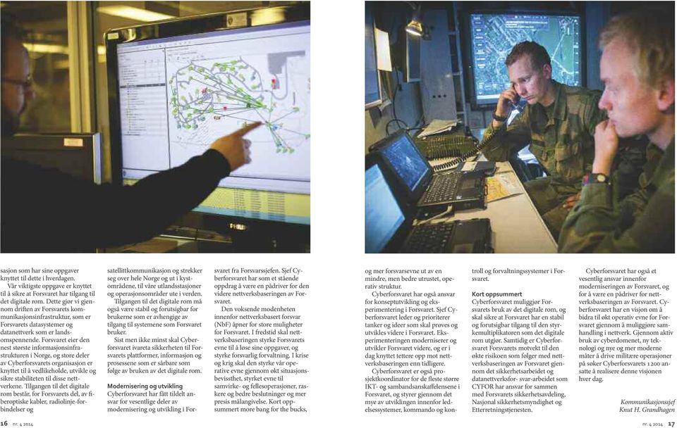 Forsvaret eier den nest største informasjonsinfrastrukturen i Norge, og store deler av Cyberforsvarets organisasjon er knyttet til å vedlikeholde, utvikle og sikre stabiliteten til disse nettverkene.