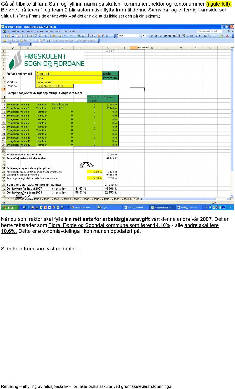 det er riktig at du ikkje ser den på din skjerm.) Når du som rektor skal fylle inn rett sats for arbeidsgjevaravgift vart denne endra vår 2007.