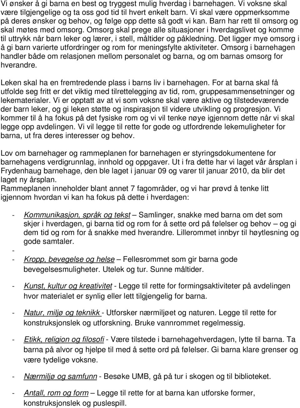 Omsorg skal prege alle situasjoner i hverdagslivet og komme til uttrykk når barn leker og lærer, i stell, måltider og påkledning.