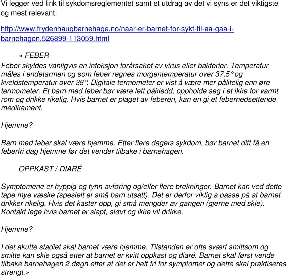 Temperatur måles i endetarmen og som feber regnes morgentemperatur over 37,5 og kveldstemperatur over 38. Digitale termometer er vist å være mer pålitelig enn øre termometer.