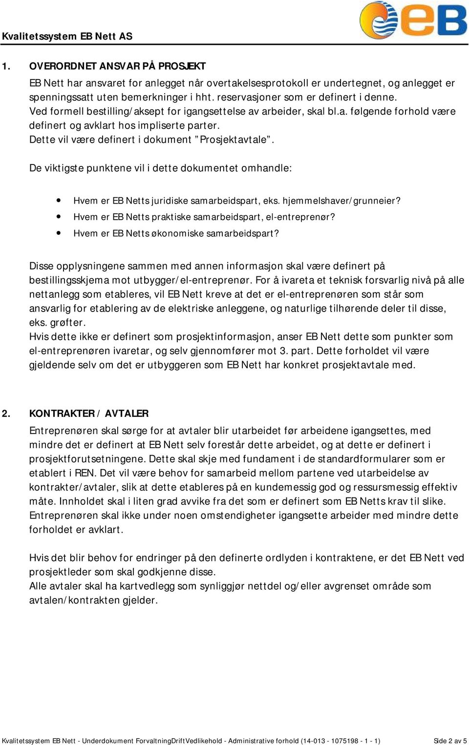 Dette vil være definert i dokument Prosjektavtale. De viktigste punktene vil i dette dokumentet omhandle: Hvem er EB Netts juridiske samarbeidspart, eks. hjemmelshaver/grunneier?