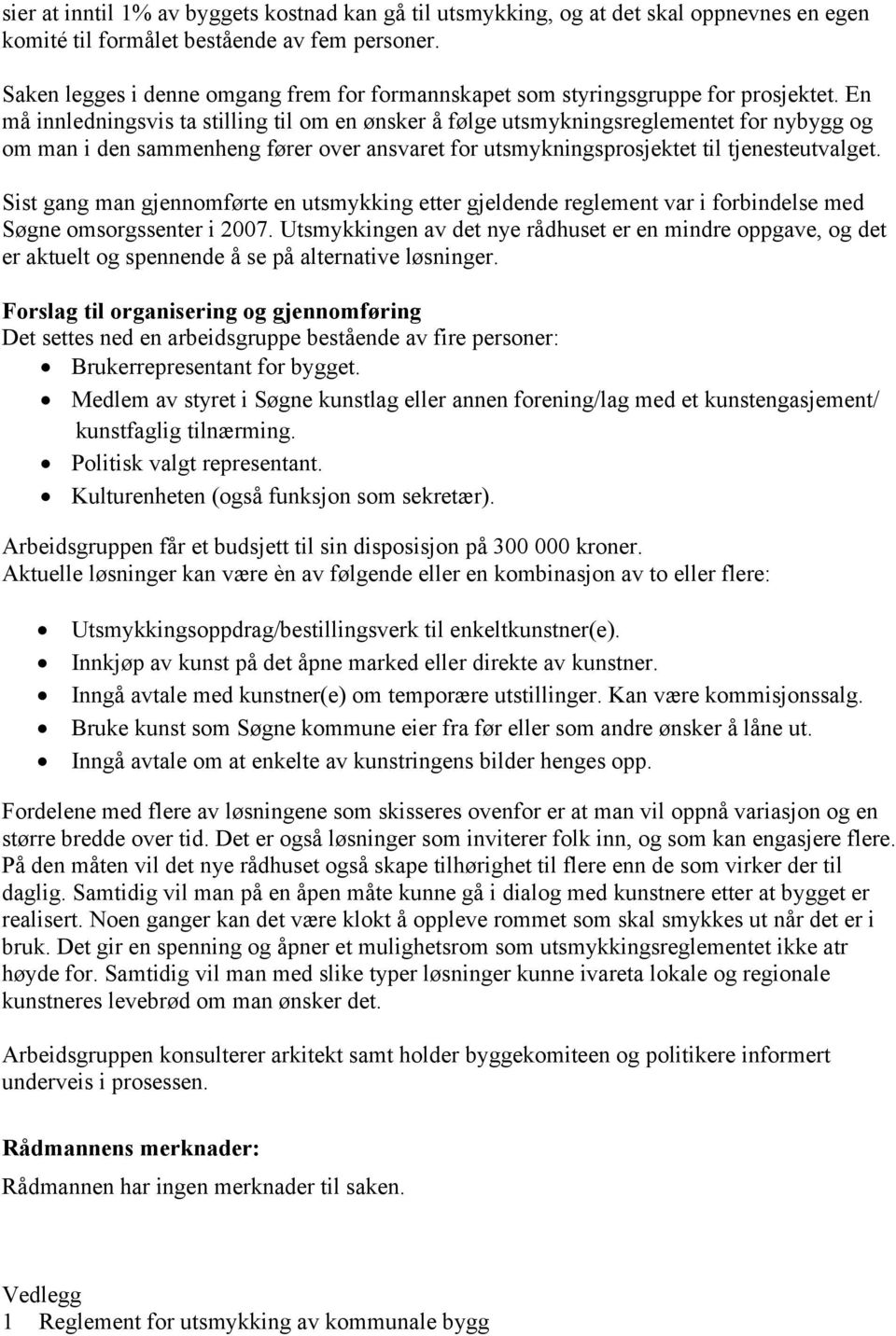 En må innledningsvis ta stilling til om en ønsker å følge utsmykningsreglementet for nybygg og om man i den sammenheng fører over ansvaret for utsmykningsprosjektet til tjenesteutvalget.