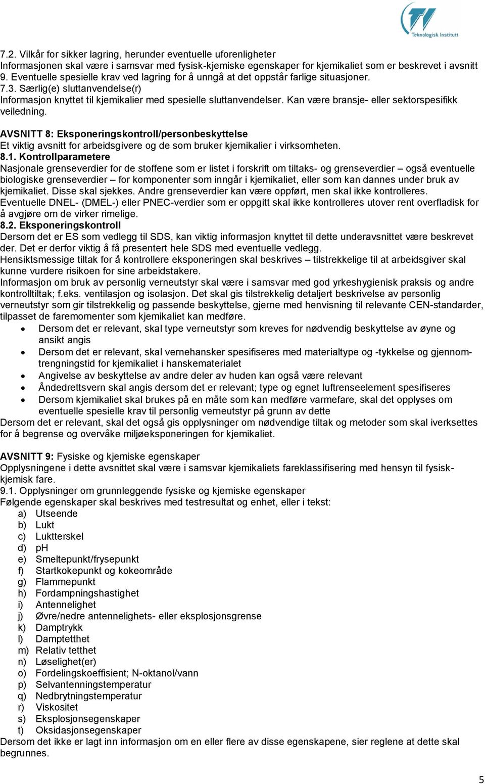 Kan være bransje- eller sektorspesifikk veiledning. AVSNITT 8: Eksponeringskontroll/personbeskyttelse Et viktig avsnitt for arbeidsgivere og de som bruker kjemikalier i virksomheten. 8.1.