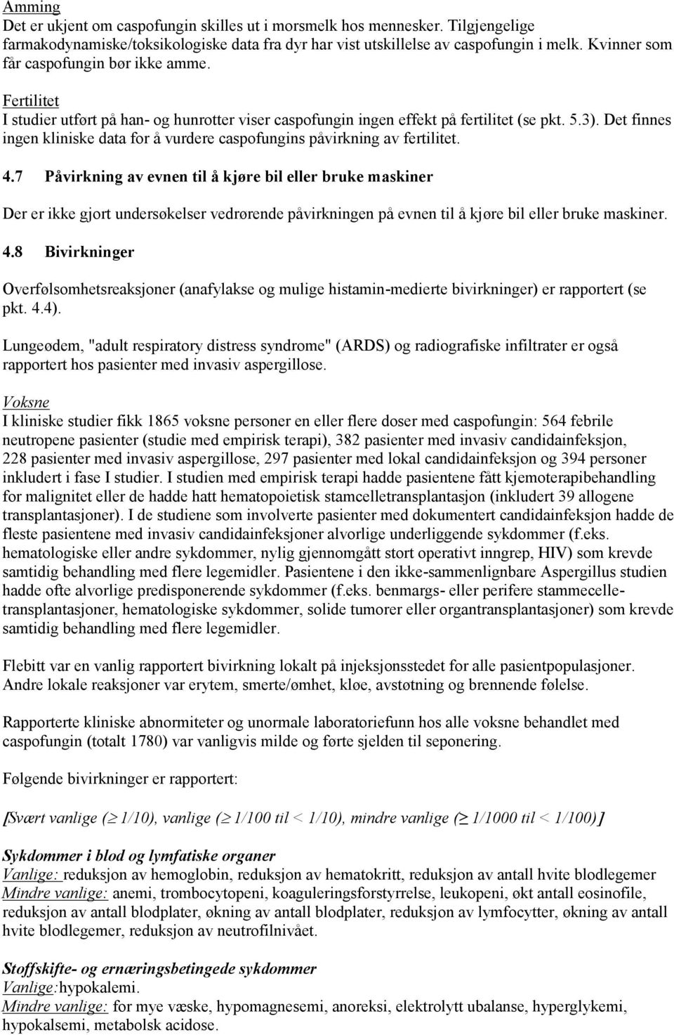 Det finnes ingen kliniske data for å vurdere caspofungins påvirkning av fertilitet. 4.