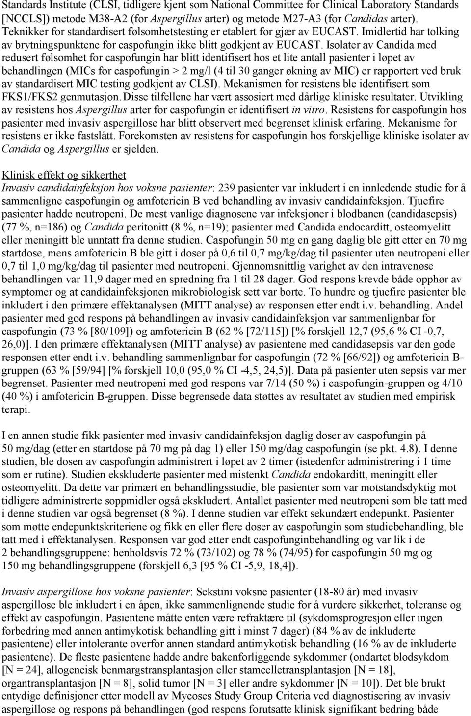 Isolater av Candida med redusert følsomhet for caspofungin har blitt identifisert hos et lite antall pasienter i løpet av behandlingen (MICs for caspofungin > 2 mg/l (4 til 30 ganger økning av MIC)