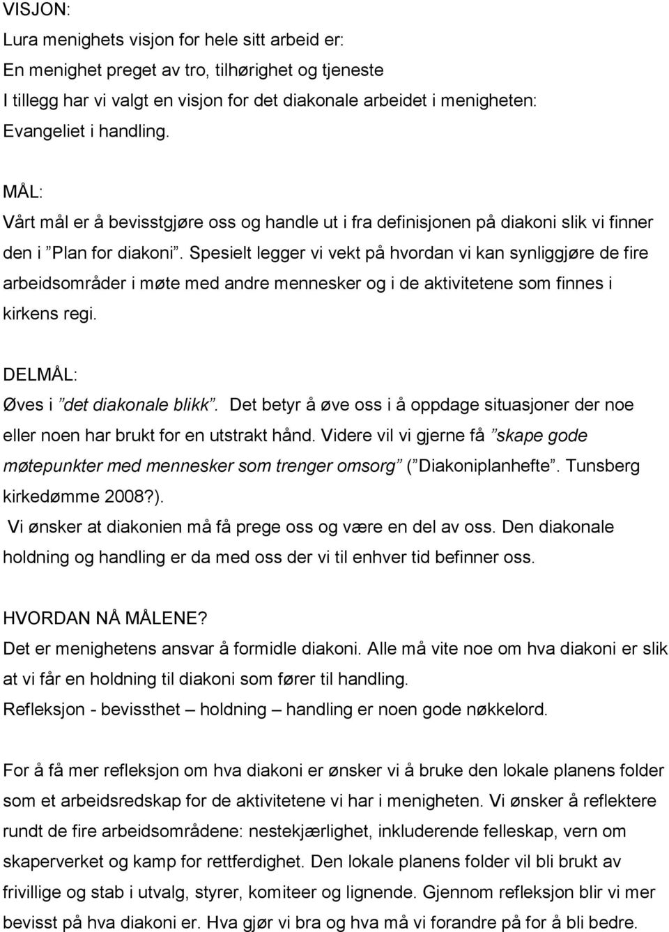 Spesielt legger vi vekt på hvordan vi kan synliggjøre de fire arbeidsområder i møte med andre mennesker og i de aktivitetene som finnes i kirkens regi. DELMÅL: Øves i det diakonale blikk.