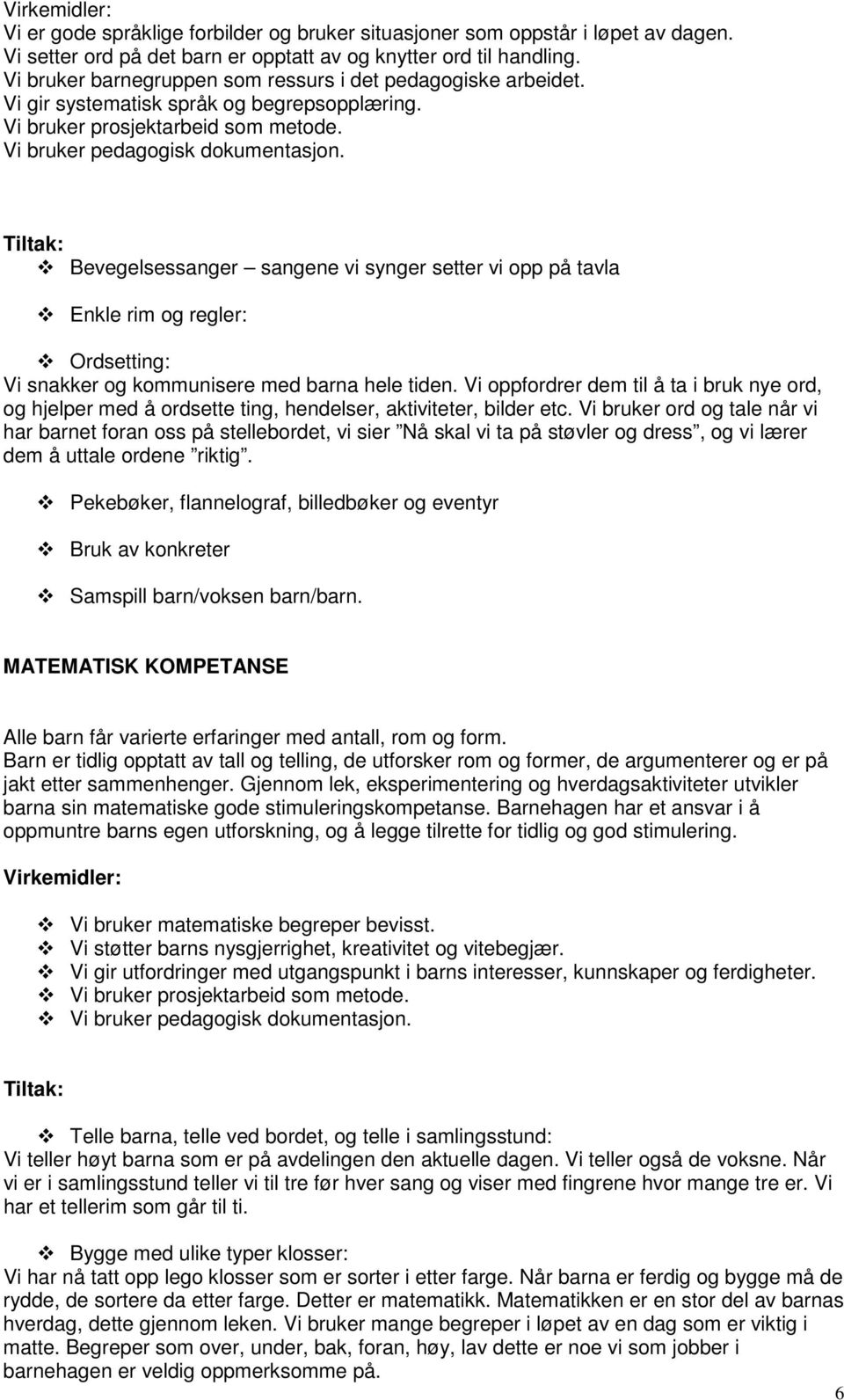 Tiltak: Bevegelsessanger sangene vi synger setter vi opp på tavla Enkle rim og regler: Ordsetting: Vi snakker og kommunisere med barna hele tiden.