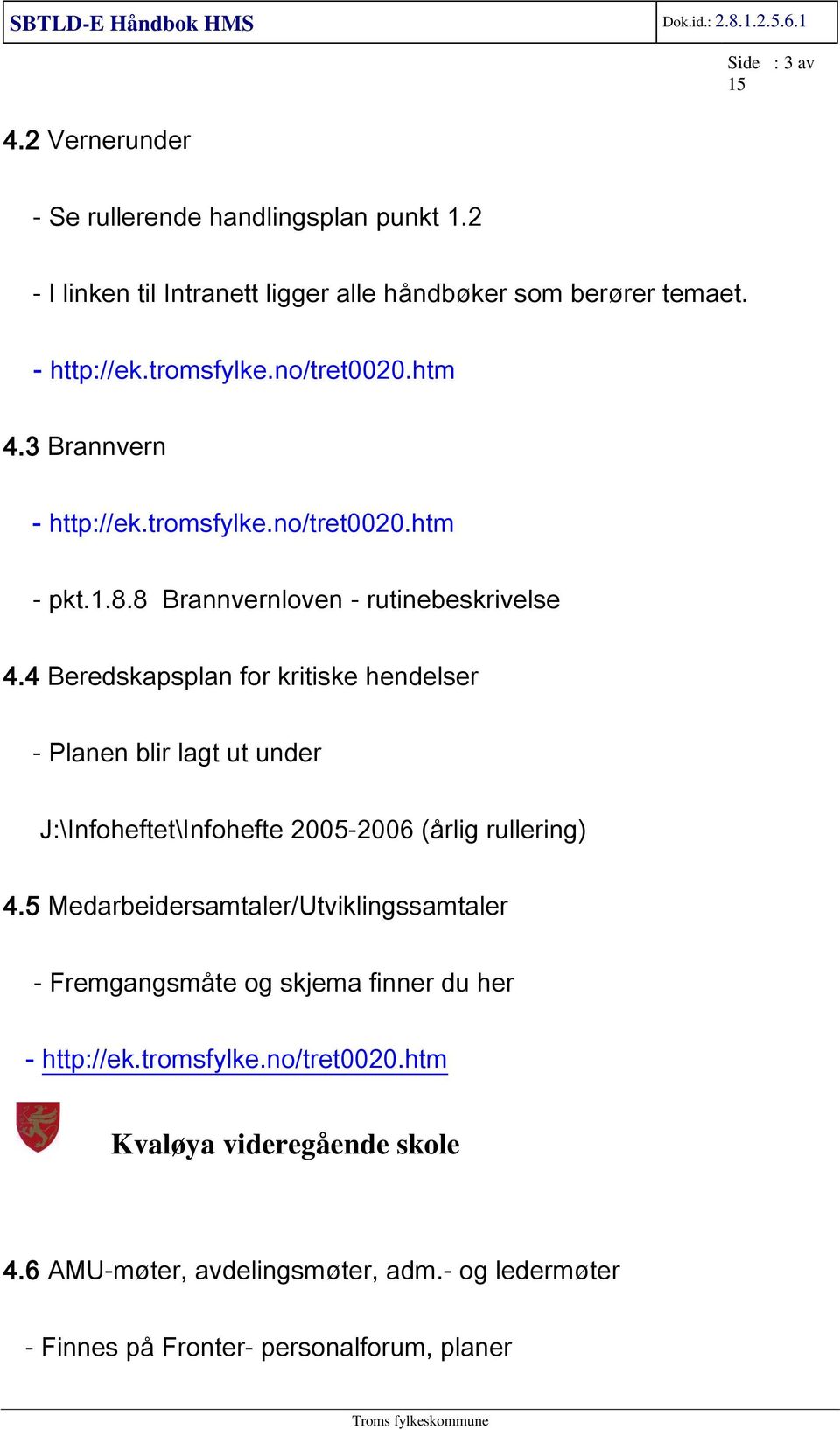 4 Beredskapsplan for kritiske hendelser - Planen blir lagt ut under J:\Infoheftet\Infohefte 2005-2006 (årlig rullering) 4.