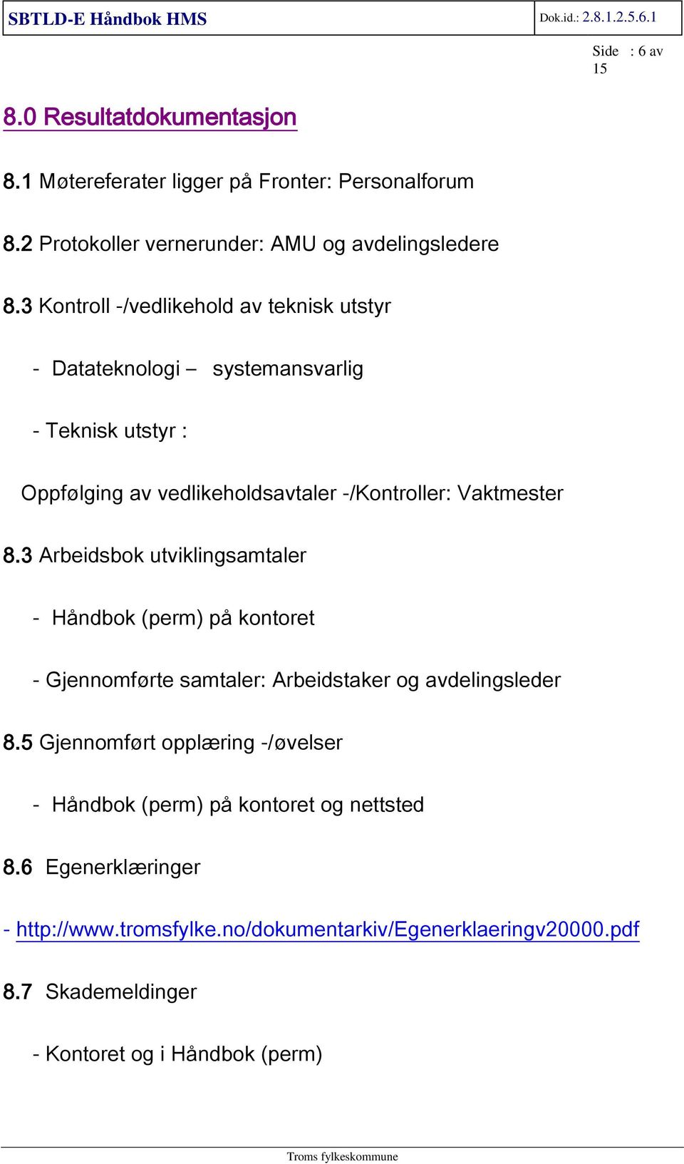 3 Kontroll -/vedlikehold av teknisk utstyr - Datateknologi systemansvarlig - Teknisk utstyr : Oppfølging av vedlikeholdsavtaler -/Kontroller: Vaktmester 8.