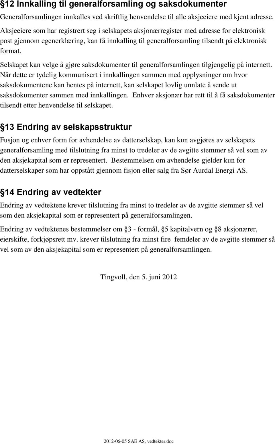 Selskapet kan velge å gjøre saksdokumenter til generalforsamlingen tilgjengelig på internett.