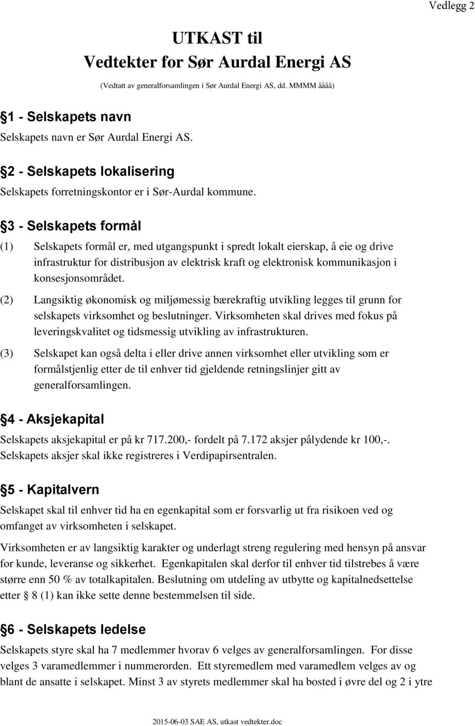 3 - Selskapets formål (1) Selskapets formål er, med utgangspunkt i spredt lokalt eierskap, å eie og drive infrastruktur for distribusjon av elektrisk kraft og elektronisk kommunikasjon i