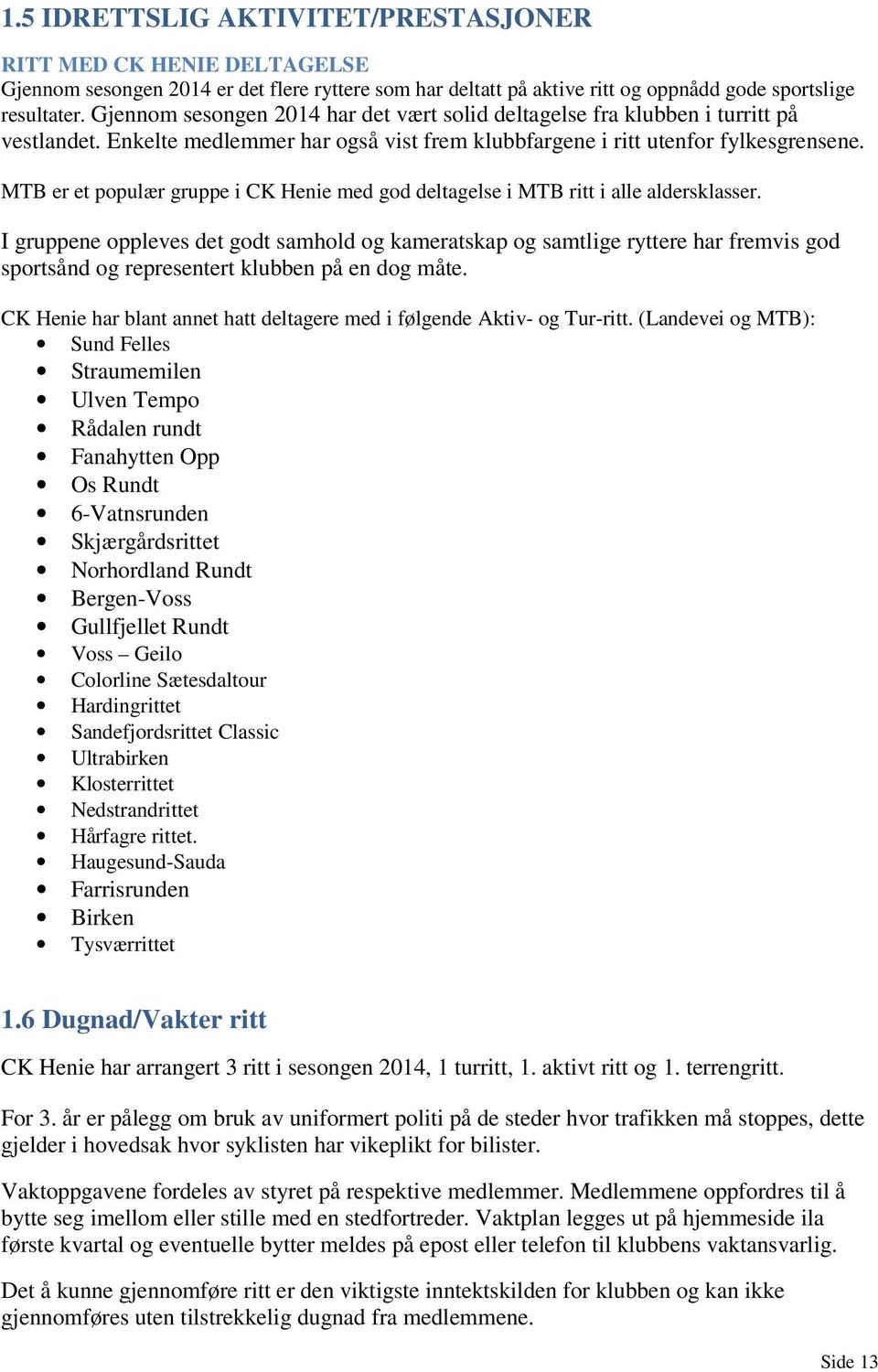 MTB er et populær gruppe i CK Henie med god deltagelse i MTB ritt i alle aldersklasser.