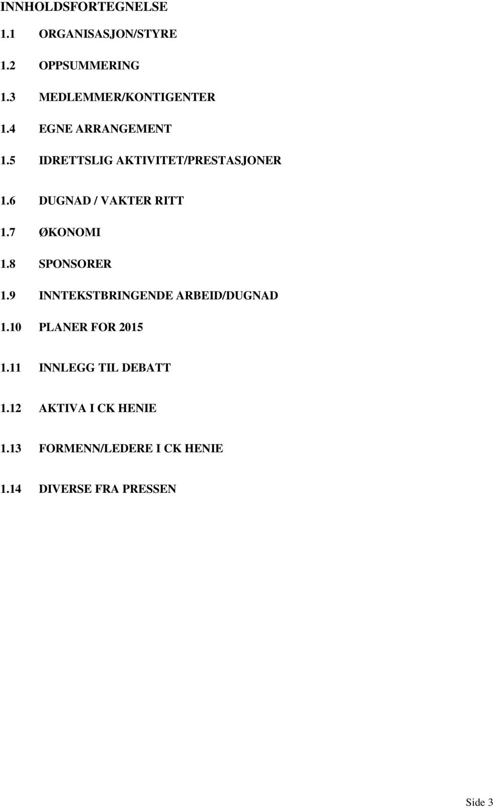 7 ØKONOMI 1.8 SPONSORER 1.9 INNTEKSTBRINGENDE ARBEID/DUGNAD 1.10 PLANER FOR 2015 1.