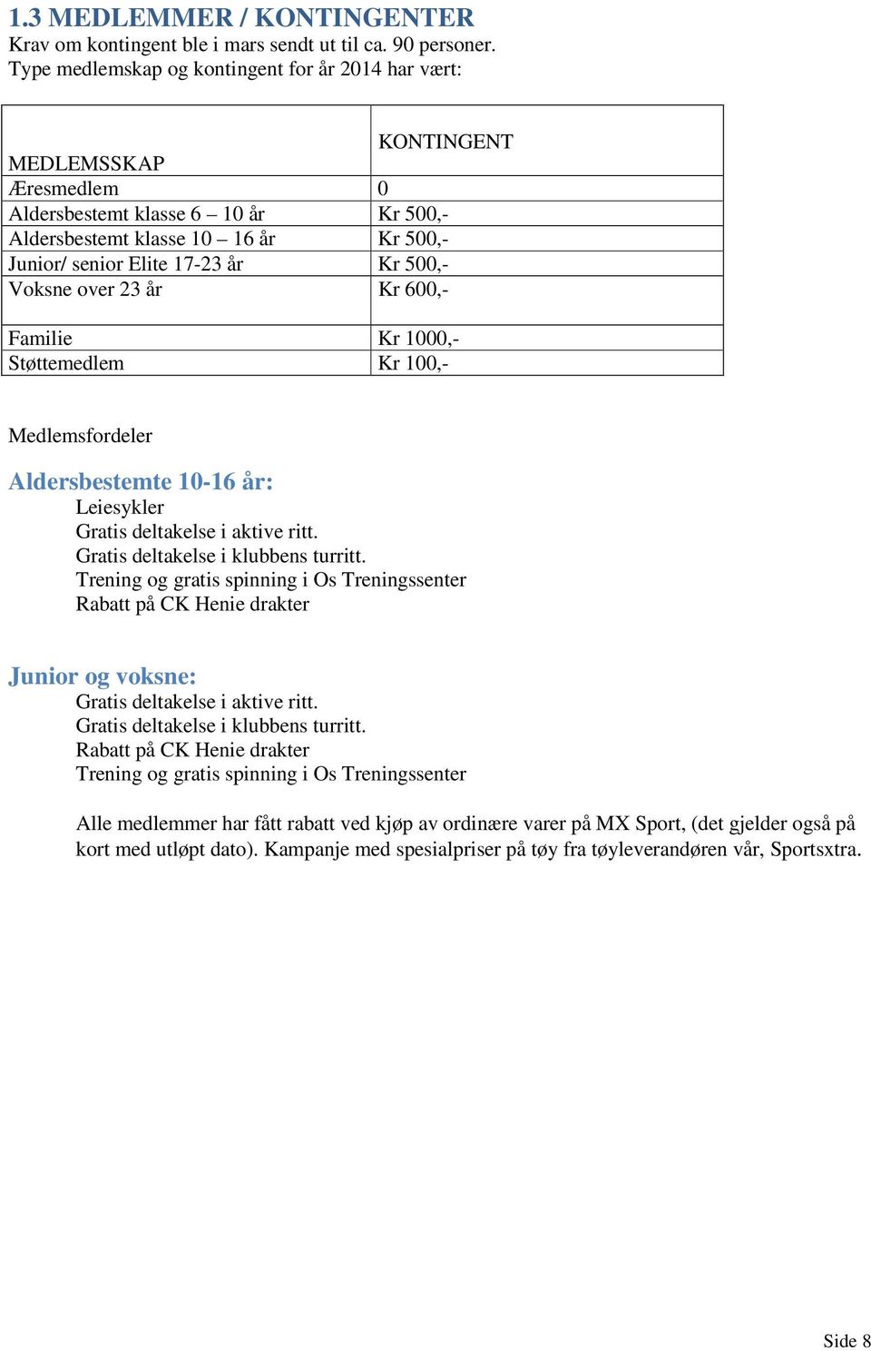 500,- Voksne over 23 år Kr 600,- Familie Kr 1000,- Støttemedlem Kr 100,- Medlemsfordeler Aldersbestemte 10-16 år: Leiesykler Gratis deltakelse i aktive ritt. Gratis deltakelse i klubbens turritt.