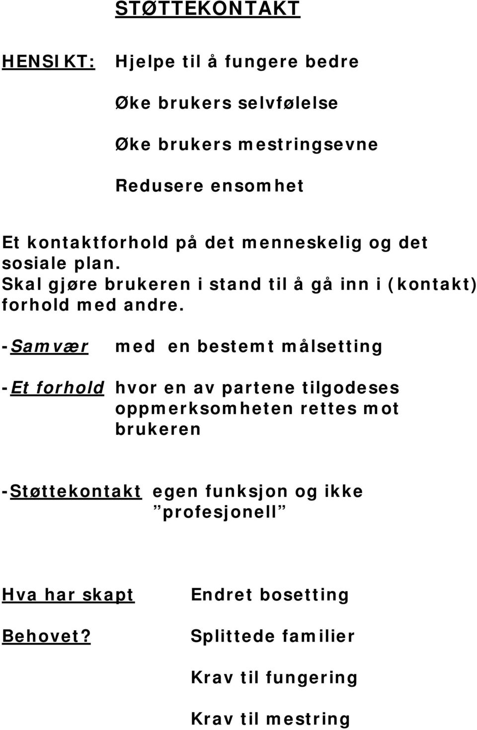 -Samvær med en bestemt målsetting -Et forhold hvor en av partene tilgodeses oppmerksomheten rettes mot brukeren -Støttekontakt