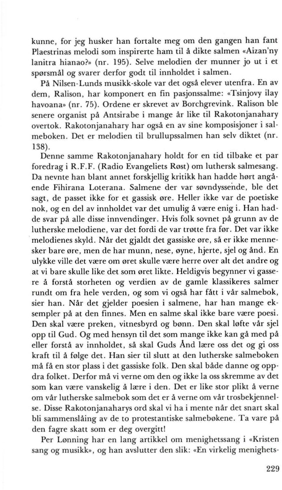 En av dem, Ralison, har komponert en fin pasjonssalme:.tsinjovy ilay havoana. (nr. 75). Ordene er skrevet av Borchgrevink.