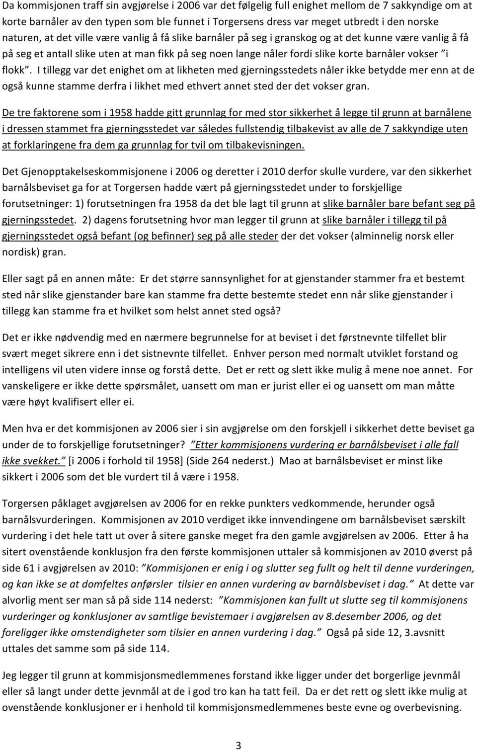 vokser i flokk. I tillegg var det enighet om at likheten med gjerningsstedets nåler ikke betydde mer enn at de også kunne stamme derfra i likhet med ethvert annet sted der det vokser gran.