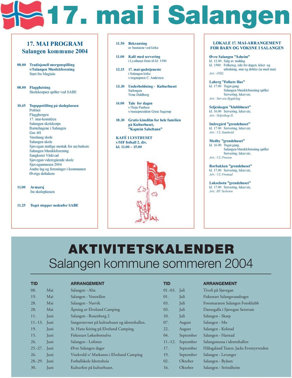 mai-komitèen Salangen skolekorps Barnehagene i Salangen Gro 4H Vasshaug skole Salangen skole Sjøvegan statlige mottak for asylsøkere Salangen Musikkforening Sangkoret Vårkvad Sjøvegan videregående