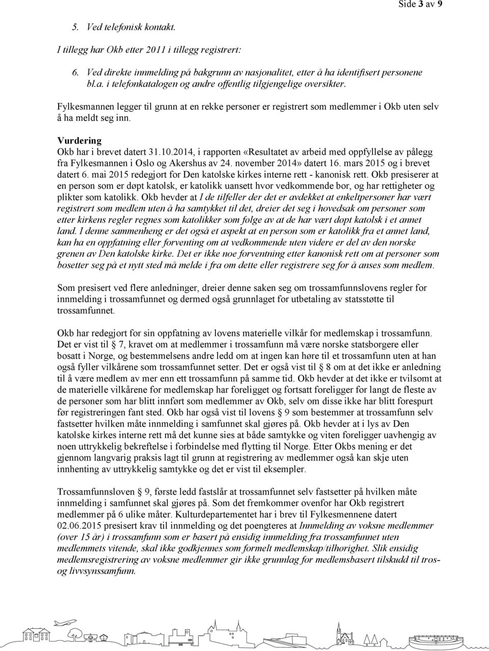 2014, i rapporten «Resultatet av arbeid med oppfyllelse av pålegg fra Fylkesmannen i Oslo og Akershus av 24. november 2014» datert 16. mars 2015 og i brevet datert 6.