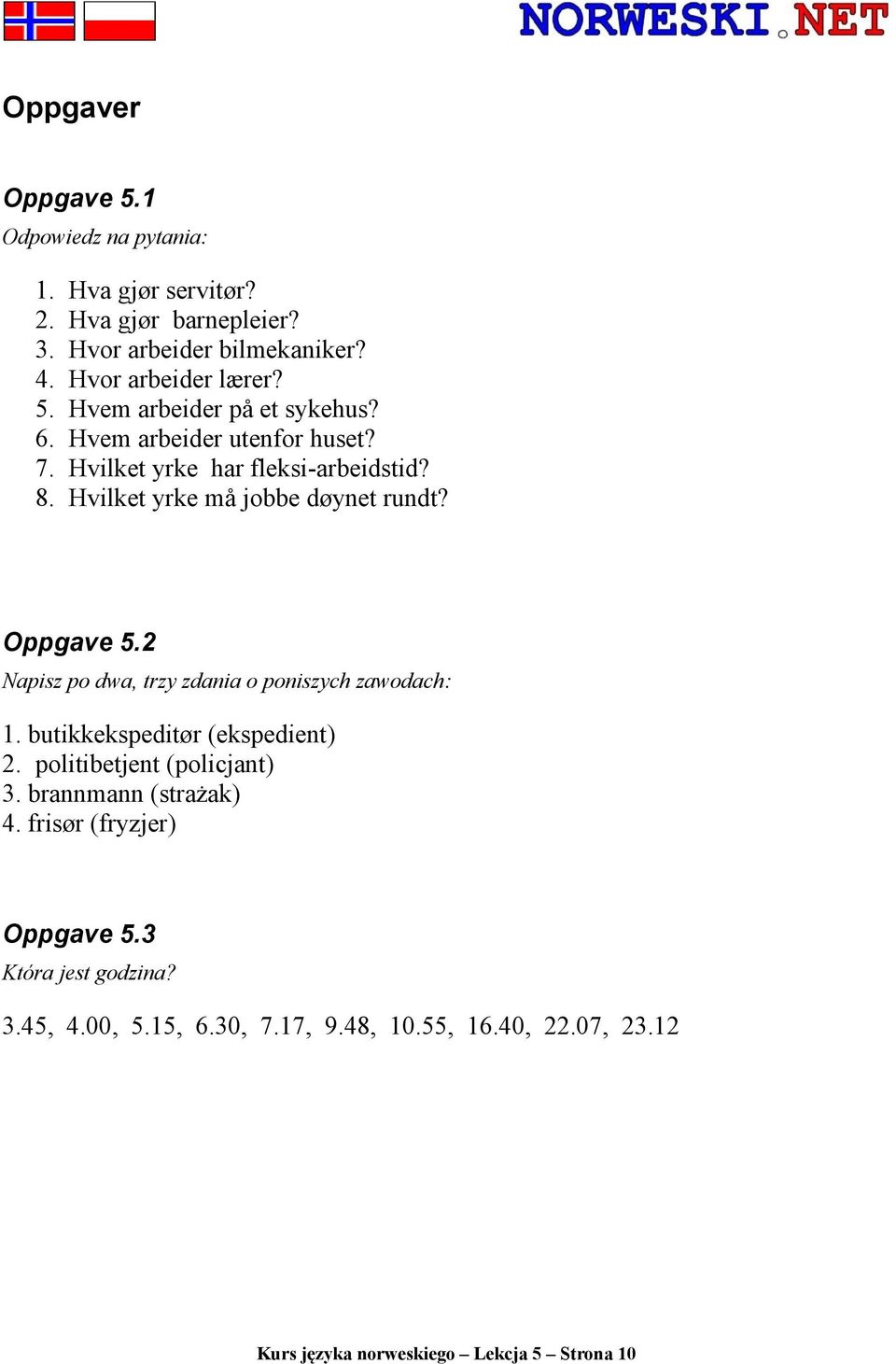 2 Napisz po dwa, trzy zdania o poniszych zawodach: 1. butikkekspeditør (ekspedient) 2. politibetjent (policjant) 3. brannmann (strażak) 4.