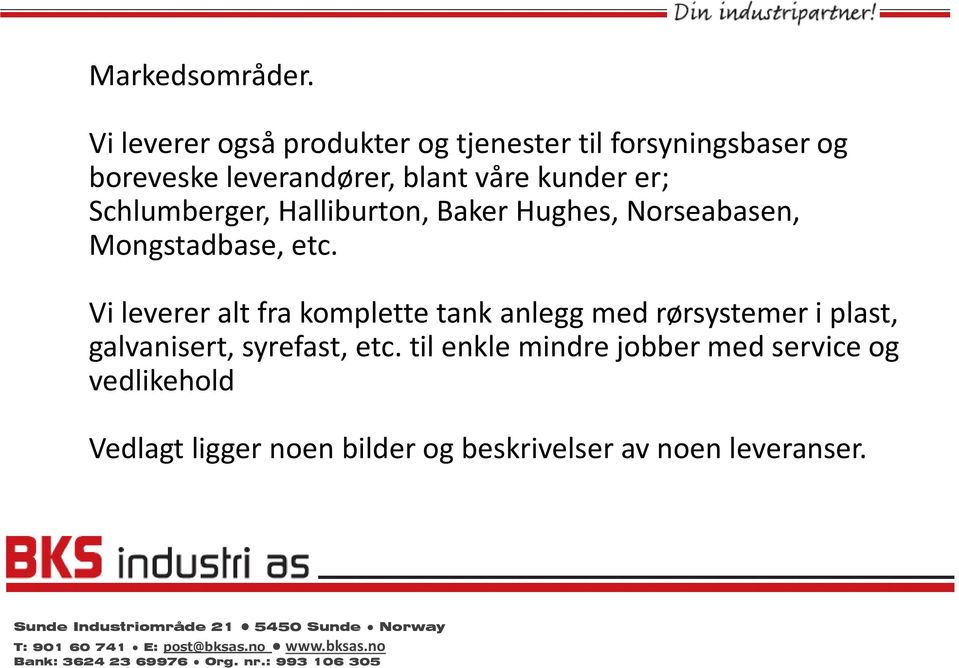 kunder er; Schlumberger, Halliburton, Baker Hughes, Norseabasen, Mongstadbase, etc.